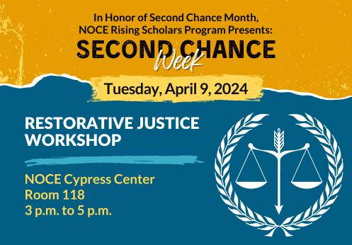 In honor of Second Chance Month, NOCE Rising Scholars Program presents: Second Chance Week. Tuesday, April 9, 2024 is Restorative Justice Workshop at NOCE Cypress Center in Room 118 from 3 p.m. to 5 p.m.