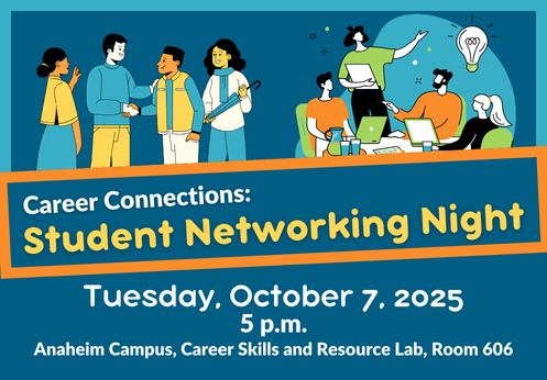 Career Connections: Student Networking Night on Tuesday, October 7, 2025 at 5 p.m. Anaheim Campus, Career Skills and Resource Lab, Room 606.