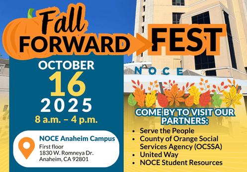Fall forward fest on October 16, 2025 from 8 a.m. to 4 p.m. at the NOCE Anaheim Campus first floor. Come by to visit our partners: Serve the people, County of Orange Social Services Agency, United Way, and NOCE Student Resources.